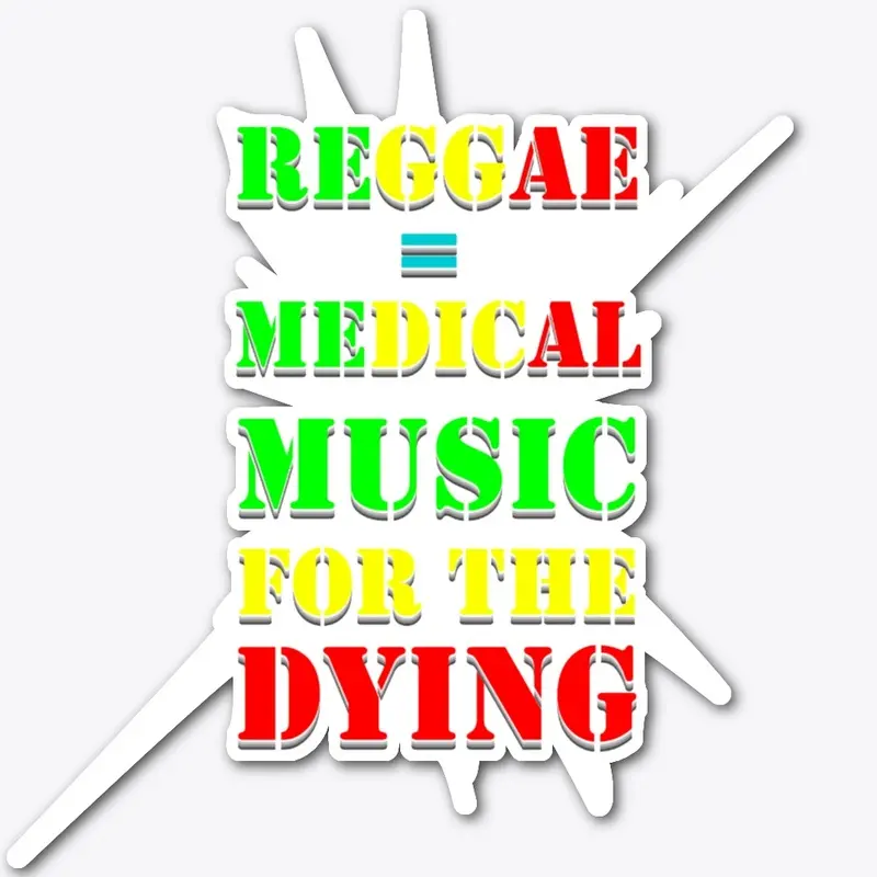 Reggae = Medical Music For The Dying