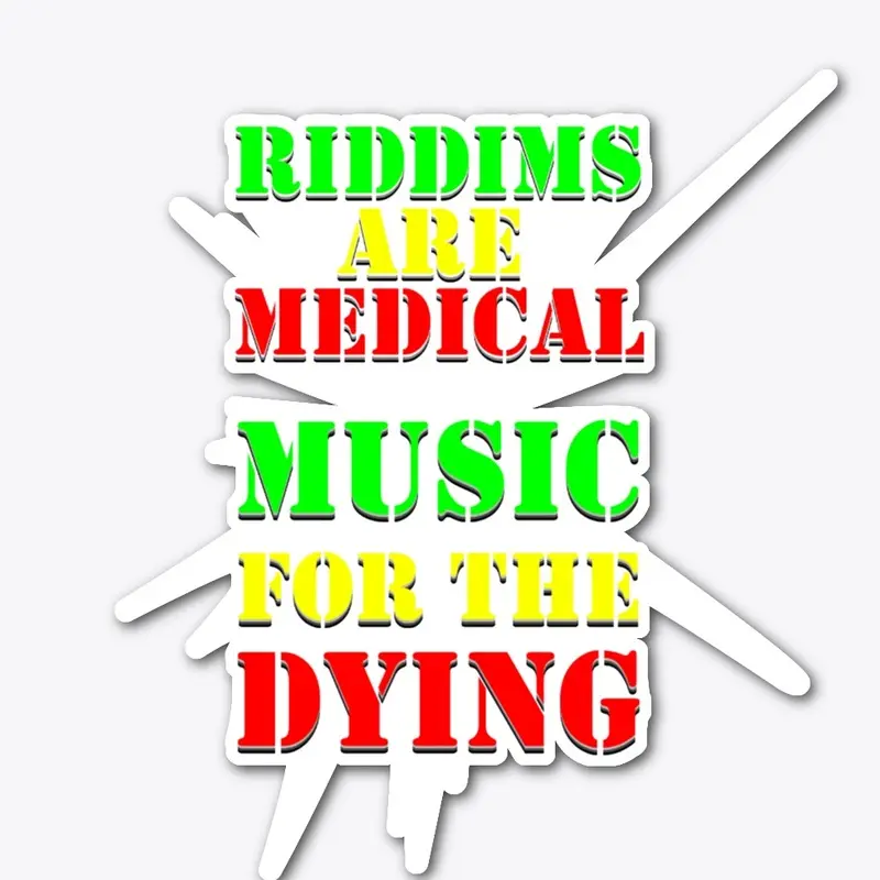 Riddims are Medical Music For The Dying